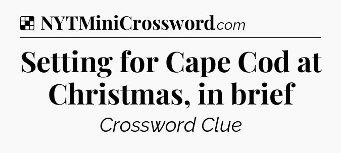 Solution: Setting for Cape Cod at Christmas, in brief - NYT Crossword