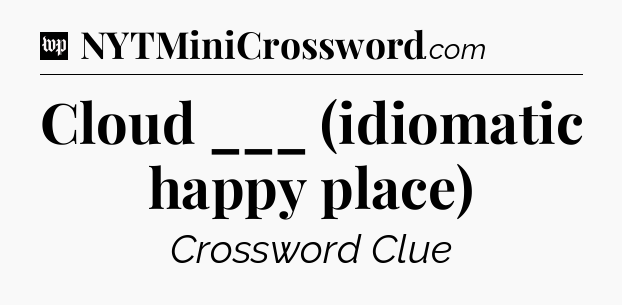 Cloud ___ (idiomatic happy place) Crossword Clue