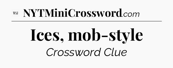 Ices, mob-style - WSJ Crossword