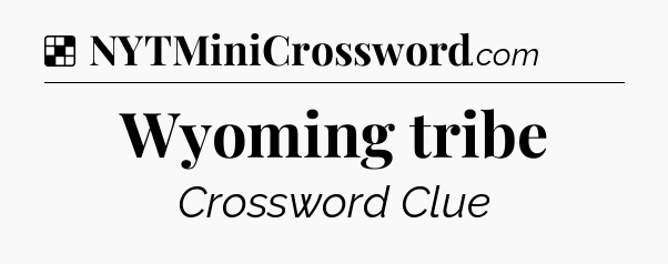 Solution: Wyoming tribe - NYT Crossword