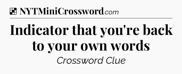 Solution: Indicator that you're back to your own words - NYT Crossword
