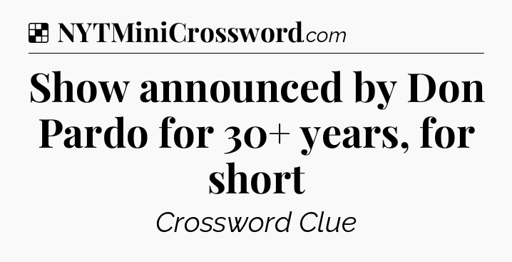 Solution: Show announced by Don Pardo for 30+ years, for short - NYT Crossword