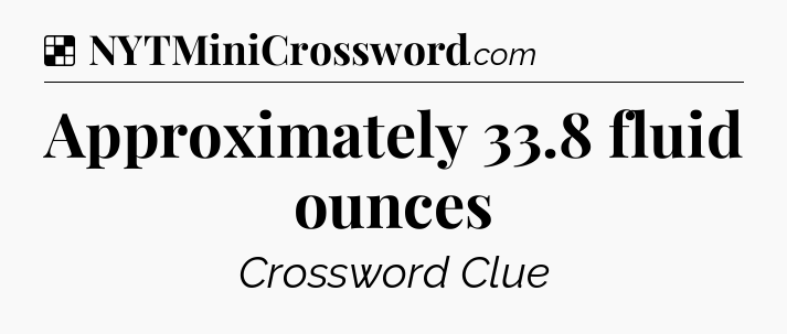 Solution: Approximately 33.8 fluid ounces - NYT Crossword