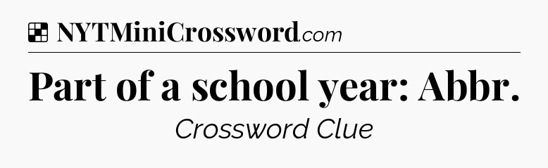 Solution: Part of a school year: Abbr - NYT Crossword