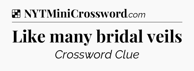 Solution: Like many bridal veils - NYT Crossword