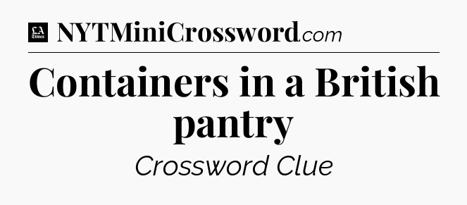 Containers in a British pantry - LA Times Crossword