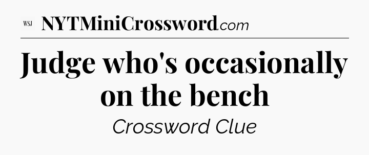 Judge who's occasionally on the bench - WSJ Crossword