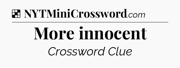 Solution: More innocent - NYT Crossword