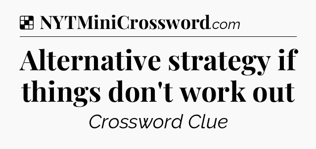 Solution: Alternative strategy if things don't work out - NYT Crossword