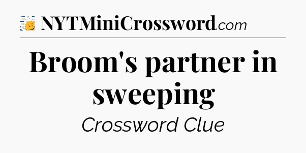 Broom's partner in sweeping - 7 Little Words