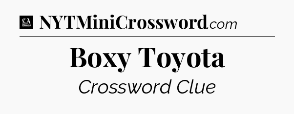 Boxy Toyota - LA Times Crossword