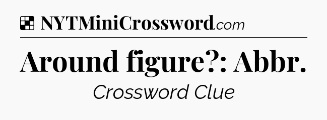 Solution: Around figure?: Abbr - NYT Crossword