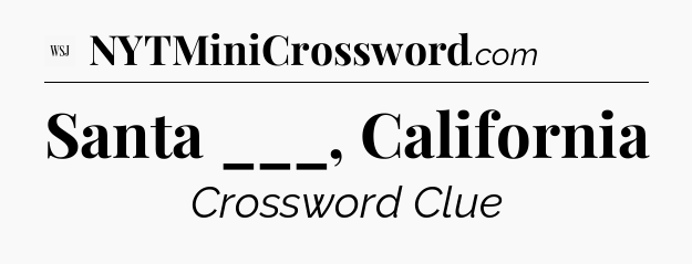 Santa ___, California - WSJ Crossword