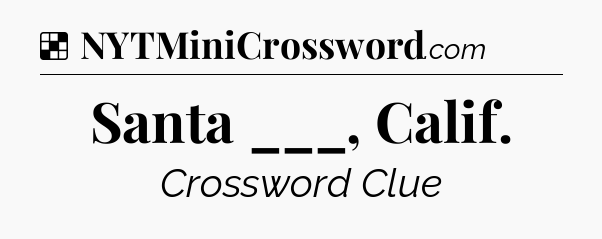 Solution: Santa ___, Calif - NYT Crossword