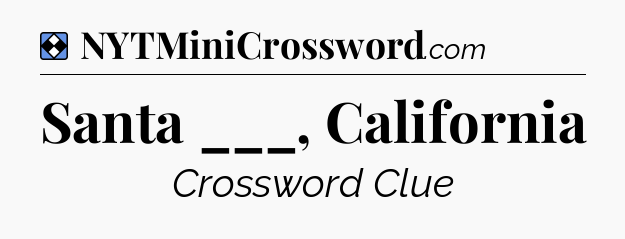 Solution: Santa ___, California - NYT Mini Crossword