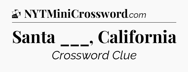 Santa ___, California - Daily Themed Mini Crossword