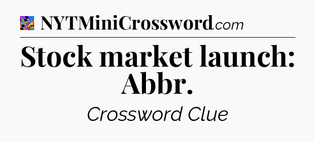 Stock market launch: Abbr Crossword Clue