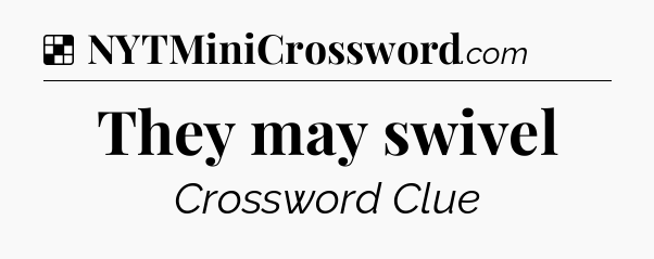 Solution: They may swivel - NYT Crossword
