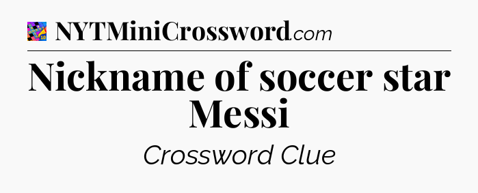 Nickname of soccer star Messi Crossword Clue