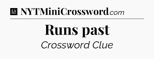 Runs past - LA Times Crossword
