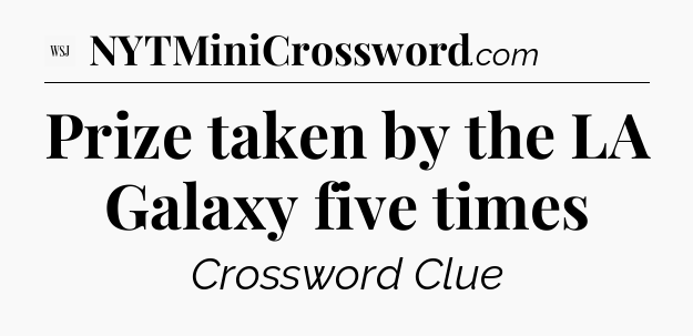 Prize taken by the LA Galaxy five times  - WSJ Crossword