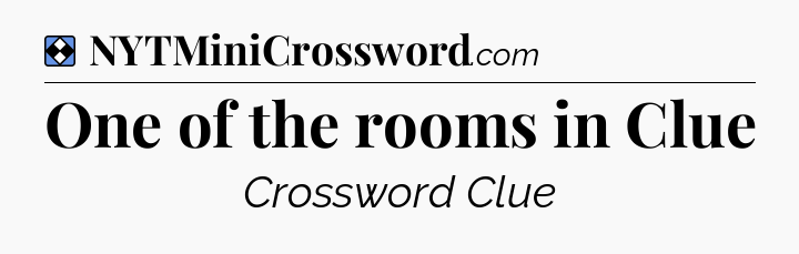 Solution: One of the rooms in Clue - NYT Mini Crossword