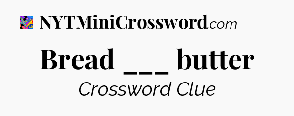 Bread ___ butter Crossword Clue