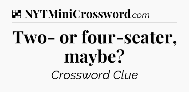 Solution: Two- or four-seater, maybe - NYT Crossword