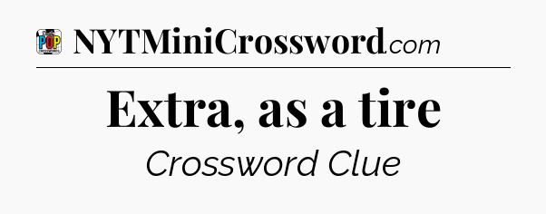 Extra, as a tire Crossword Clue