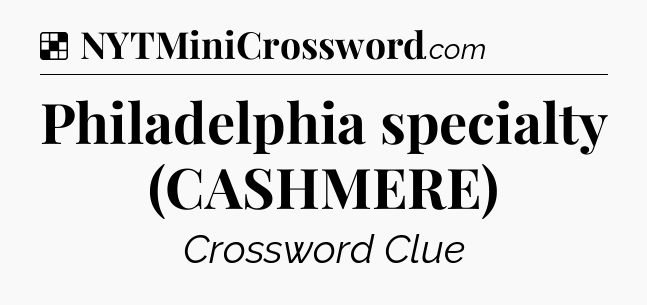 Solution: Philadelphia specialty (CASHMERE) - NYT Crossword
