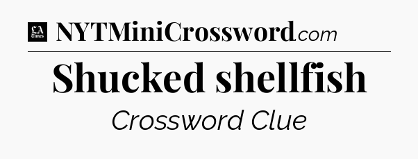 Shucked shellfish - LA Times Crossword