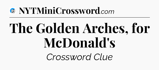 The Golden Arches, for McDonald's Crossword Clue