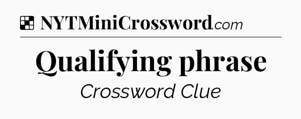 Solution: Qualifying phrase - NYT Crossword