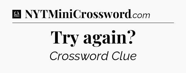 Try again - LA Times Crossword