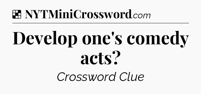 Solution: Develop one's comedy acts - NYT Crossword