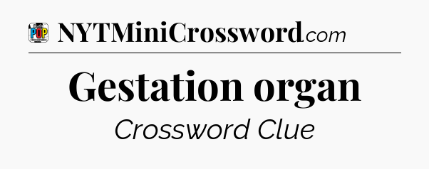 Gestation organ Crossword Clue