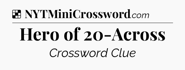 Solution: Hero of 20-Across - NYT Crossword