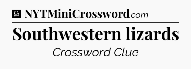 Southwestern lizards - LA Times Crossword