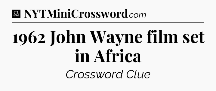 1962 John Wayne film set in Africa - LA Times Crossword