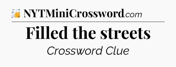 Filled the streets - 7 Little Words