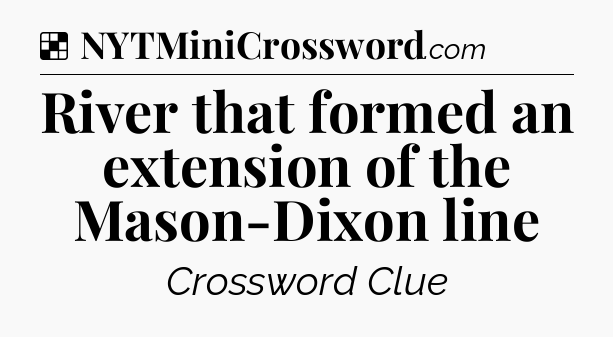 Solution: River that formed an extension of the Mason-Dixon line - NYT Crossword