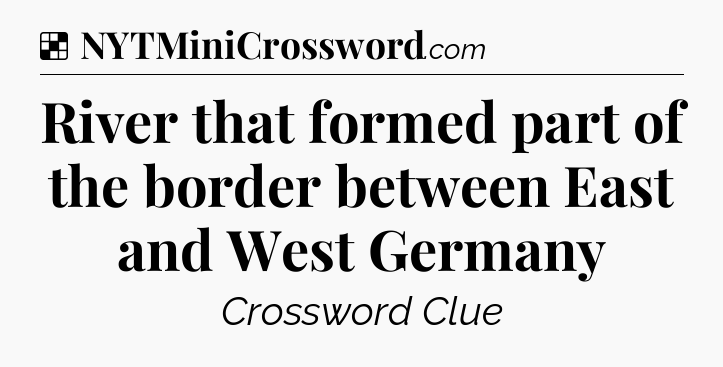 Solution: River that formed part of the border between East and West Germany - NYT Crossword
