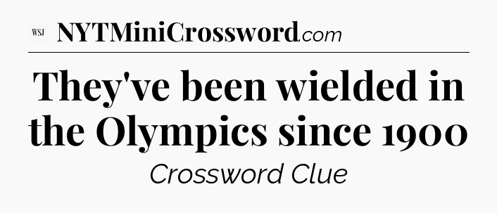 They've been wielded in the Olympics since 1900 - WSJ Crossword