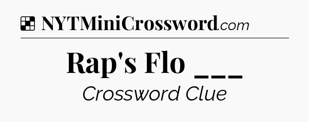 Solution: Rap's Flo ___ - NYT Crossword
