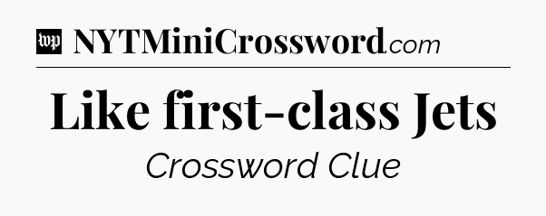Like first-class Jets Crossword Clue
