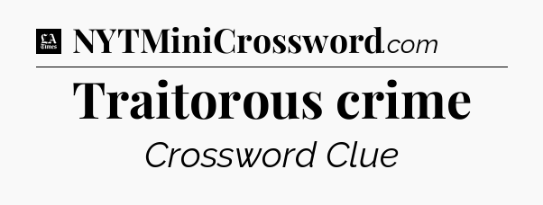 Traitorous crime - LA Times Crossword