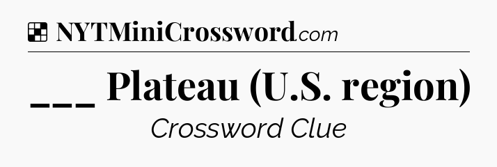Solution: ___ Plateau (U.S. region) - NYT Crossword