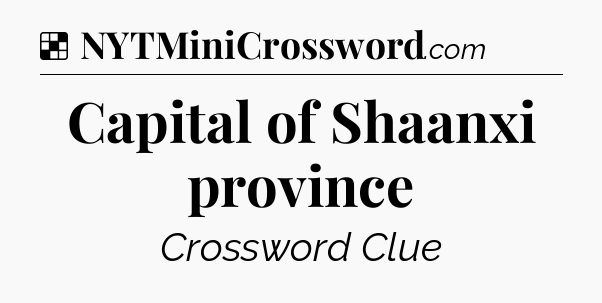 Solution: Capital of Shaanxi province - NYT Crossword