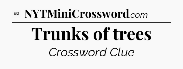 Trunks of trees - WSJ Crossword