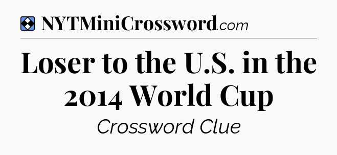Solution: Loser to the U.S. in the 2014 World Cup - NYT Mini Crossword